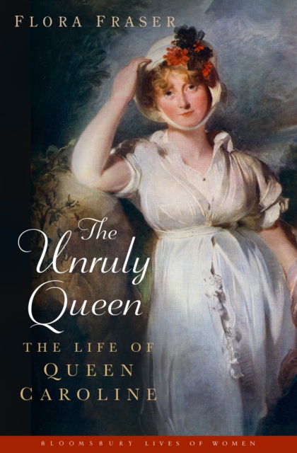 The Unruly Queen : The Life of Queen Caroline, EPUB eBook