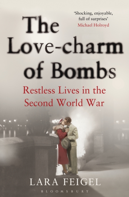 The Love-charm of Bombs : Restless Lives in the Second World War, EPUB eBook