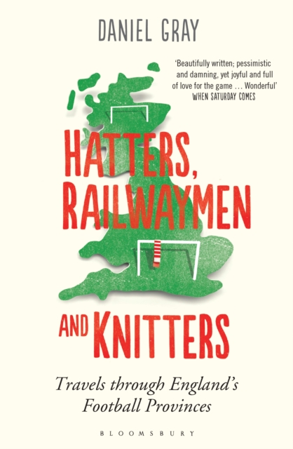 Hatters, Railwaymen and Knitters : Travels through England s Football Provinces, EPUB eBook