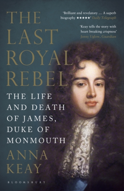 The Last Royal Rebel : The Life and Death of James, Duke of Monmouth, Paperback / softback Book
