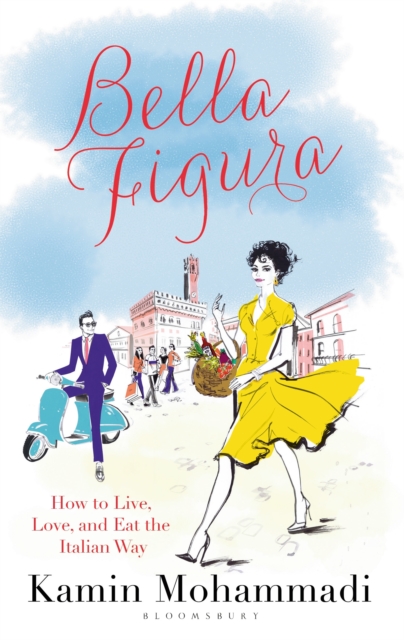 Bella Figura : How to Live, Love and Eat the Italian Way, EPUB eBook
