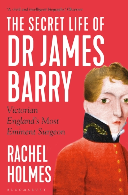 The Secret Life of Dr James Barry : Victorian England's Most Eminent Surgeon, Paperback / softback Book