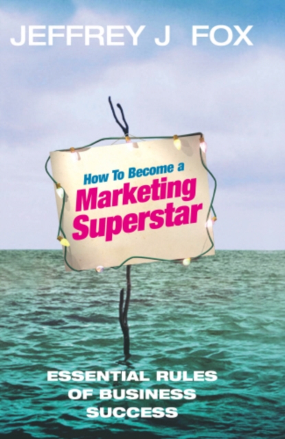 How To Become A Marketing Superstar : Essential Rules of Business Success, EPUB eBook