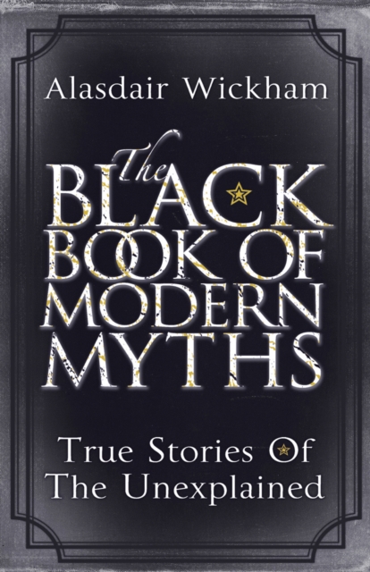 The Black Book of Modern Myths : True Stories of the Unexplained, EPUB eBook