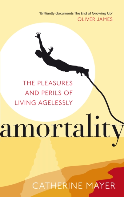 Amortality : The Pleasures and Perils of Living Agelessly, EPUB eBook