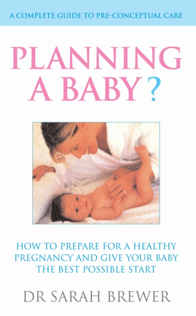 Planning A Baby? : How to Prepare for a Healthy Pregnancy and Give Your Baby the Best Possible Start, EPUB eBook