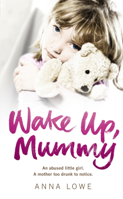 Wake Up, Mummy : The heartbreaking true story of an abused little girl whose mother was too drunk to notice, EPUB eBook