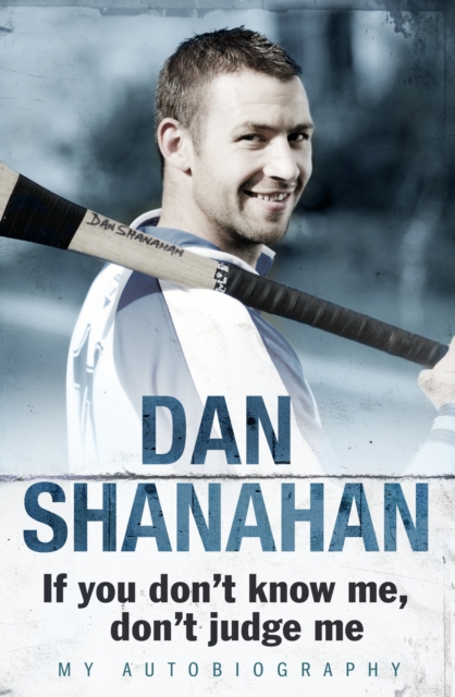 Dan Shanahan - If you don't know me, don't judge me : My Autobiography, EPUB eBook