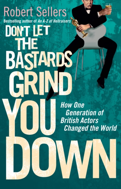 Don't Let the Bastards Grind You Down : How One Generation of British Actors Changed the World, EPUB eBook