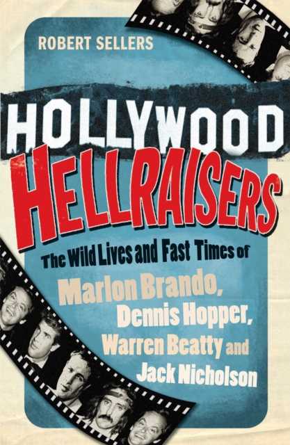 Hollywood Hellraisers : The Wild Lives and Fast Times of Marlon Brando, Dennis Hopper, Warren Beatty and Jack Nicholson, EPUB eBook