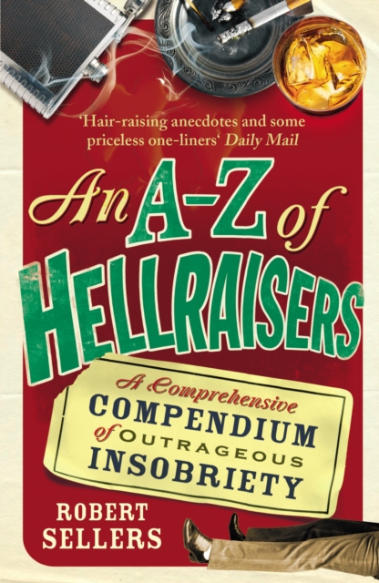 An A-Z of Hellraisers : A Comprehensive Compendium of Outrageous Insobriety, EPUB eBook