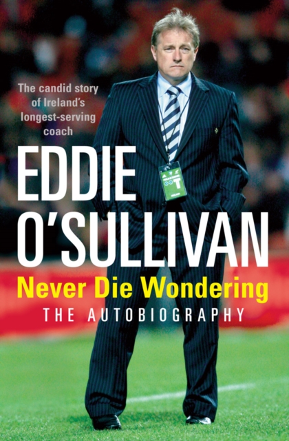 Eddie O'Sullivan: Never Die Wondering : The Autobiography, EPUB eBook