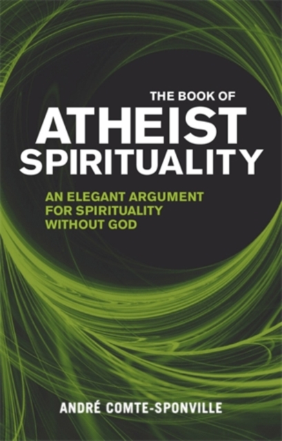 The Book of Atheist Spirituality : An Elegant Argument For Spirituality Without God, EPUB eBook