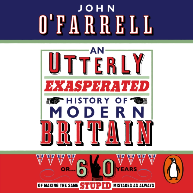 An Utterly Exasperated History of Modern Britain : or Sixty Years of Making the Same Stupid Mistakes as Always, eAudiobook MP3 eaudioBook