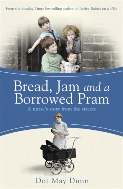 Bread, Jam and a Borrowed Pram : A Nurse's Story From the Streets, EPUB eBook