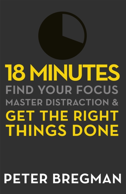18 Minutes : Find Your Focus, Master Distraction and Get the Right Things Done, Paperback / softback Book