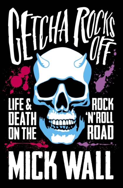 Getcha Rocks Off : Sex & Excess. Bust-Ups & Binges. Life & Death on the Rock  N' Roll Road, EPUB eBook