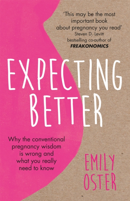 Expecting Better : Why the Conventional Pregnancy Wisdom is Wrong and What You Really Need to Know, EPUB eBook