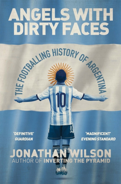 Angels With Dirty Faces : The Footballing History of Argentina, EPUB eBook