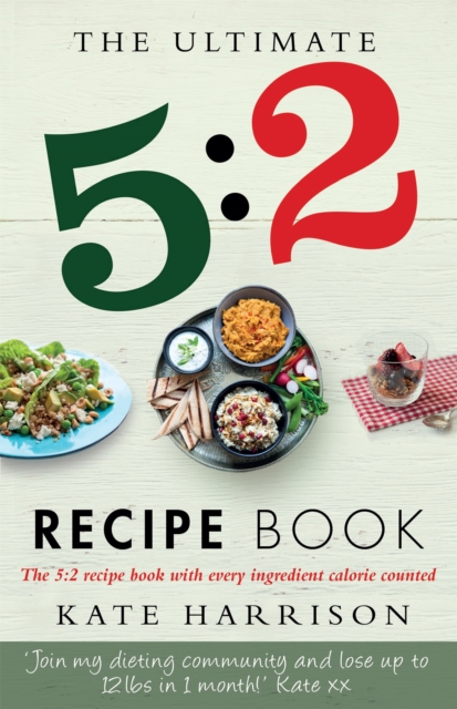 The Ultimate 5:2 Diet Recipe Book : Easy, Calorie Counted Fast Day Meals You'll Love, Paperback / softback Book