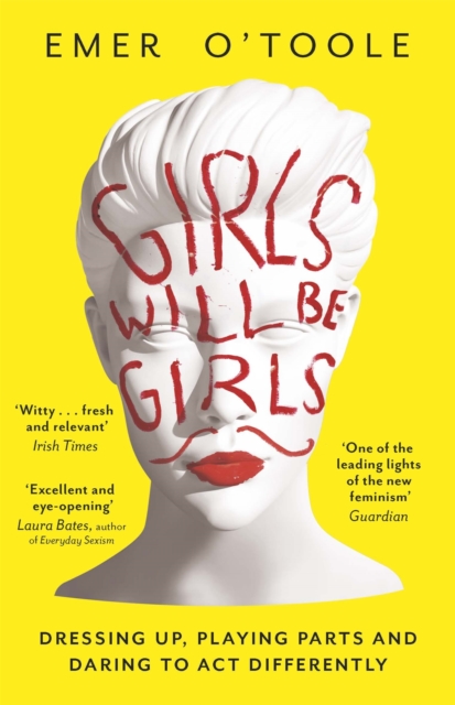 Girls Will Be Girls : Dressing Up, Playing Parts and Daring to Act Differently, Paperback / softback Book