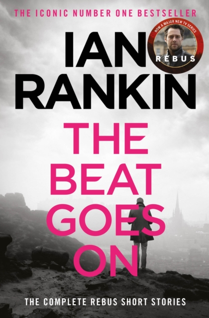 The Beat Goes On: The Complete Rebus Stories : From the iconic #1 bestselling author of A SONG FOR THE DARK TIMES, Paperback / softback Book