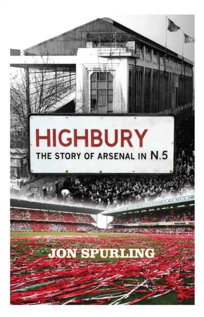 Highbury : The Definitive History of Arsenal at Highbury Stadium, Paperback / softback Book