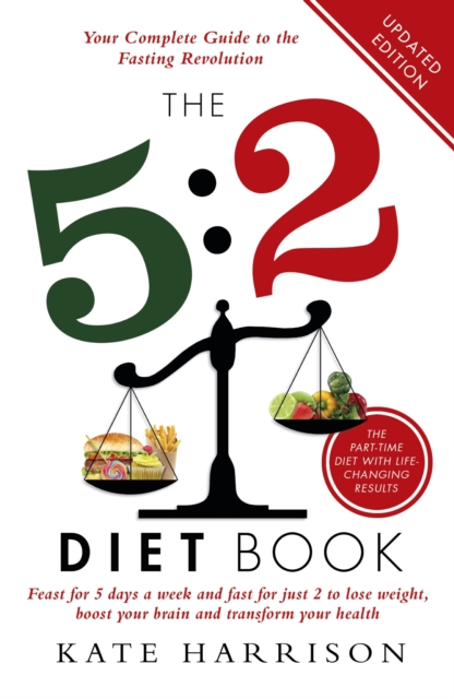 The 5:2 Diet Book : Feast for 5 Days a Week and Fast for 2 to Lose Weight, Boost Your Brain and Transform Your Health, EPUB eBook