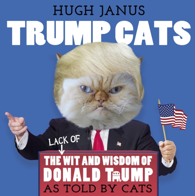 Trump Cats : The (Lack of) Wit and Wisdom of Donald Trump. As Told by Cats, EPUB eBook