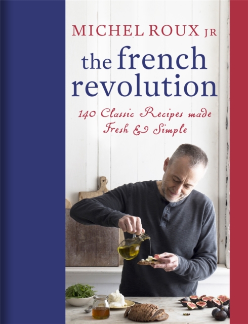 The French Revolution : 140 Classic Recipes made Fresh & Simple, Hardback Book