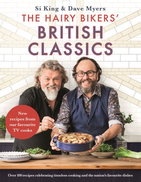 The Hairy Bikers' British Classics : Over 100 recipes celebrating timeless cooking and the nation's favourite dishes, Hardback Book