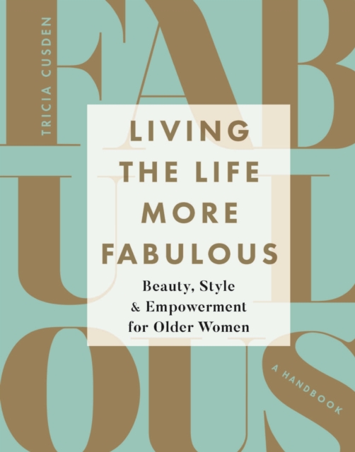 Living the Life More Fabulous : Beauty, Style and Empowerment for Older Women, EPUB eBook