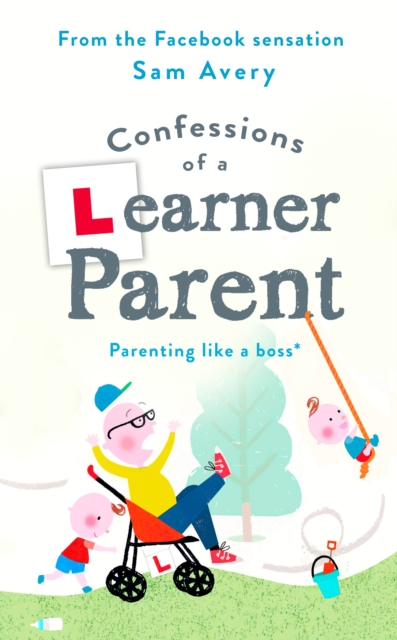 Confessions of a Learner Parent : Parenting like a boss. (An inexperienced, slightly ineffectual boss.), EPUB eBook
