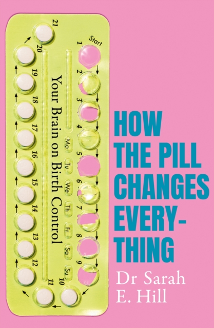 How the Pill Changes Everything : Your Brain on Birth Control, EPUB eBook
