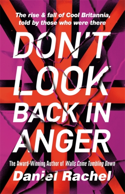 Don't Look Back In Anger : The rise and fall of Cool Britannia, told by those who were there, Hardback Book