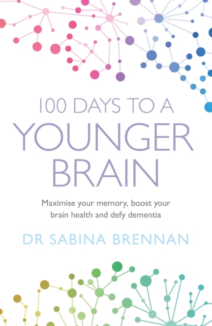 100 Days to a Younger Brain : Maximise your memory, boost your brain health and defy dementia, EPUB eBook