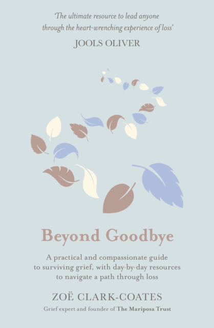 Beyond Goodbye : A practical and compassionate guide to surviving grief, with day-by-day resources to navigate a path through loss, EPUB eBook