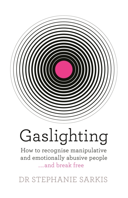 Gaslighting : How to recognise manipulative and emotionally abusive people - and break free, Paperback / softback Book