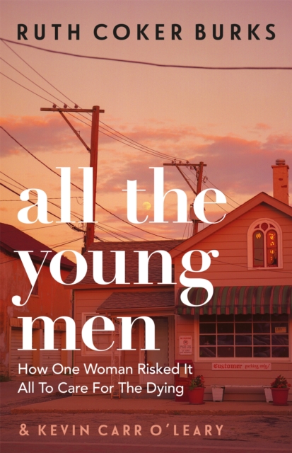 All the Young Men : How One Woman Risked It All To Care For The Dying, Paperback / softback Book