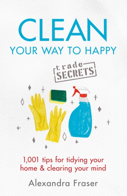 Clean Your Way to Happy : 1,001 tips for tidying your home and clearing your mind, EPUB eBook