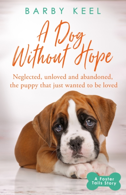 A Dog Without Hope : Neglected, unloved and abandoned, the puppy that just wanted to be loved, EPUB eBook