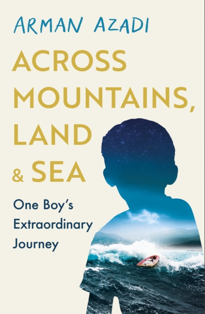 Across Mountains, Land and Sea : One Boy’s Extraordinary Journey, Hardback Book