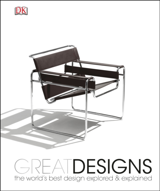 Great Designs : The World's Best Design Explored and Explained, Hardback Book