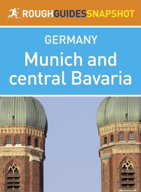 Munich and central Bavaria Rough Guides Snapshot Germany (includes day-trips from Munich, Oktoberfest information, Ingolstadt, Neuburg an der Donau, Eichst tt, Augsburg and Landsberg am Lech), EPUB eBook