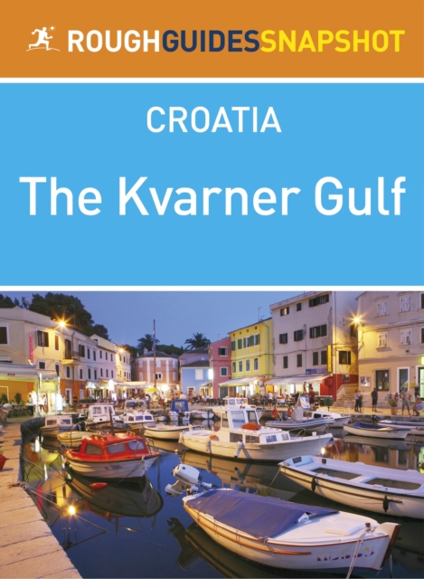 The Kvarner Gulf Rough Guides Snapshot Croatia (includes Rijeka, Opatija, Lovran, Cres, Lo inj, Krk, the Velebit, Rab and Pag), EPUB eBook
