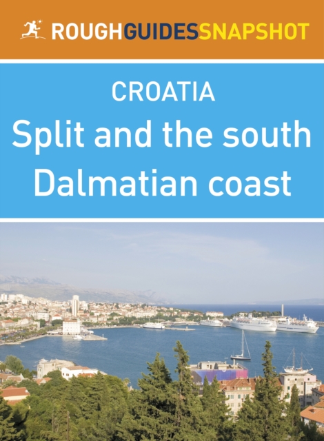Split and the south Dalmatian coast Rough Guides Snapshot Croatia (includes Trogir, the Cetina gorge, the Makarska Riviera, Mount Biokovo and the Neretva delta), EPUB eBook