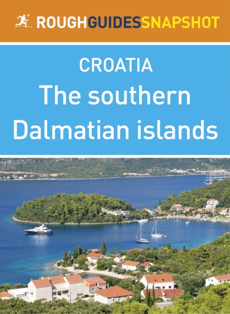 The southern Dalmatian islands Rough Guides Snapshot Croatia (includes  olta, Brac, Hvar, Vis, Korcula, Lastovo and the Pelje ac peninsula), EPUB eBook