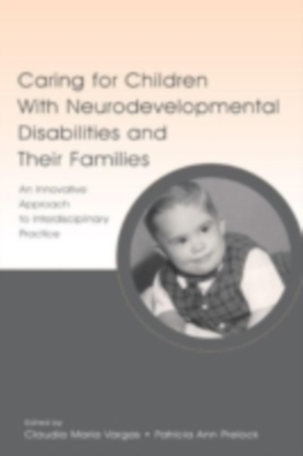 Caring for Children With Neurodevelopmental Disabilities and Their Families : An Innovative Approach to Interdisciplinary Practice, PDF eBook