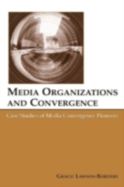 Media Organizations and Convergence : Case Studies of Media Convergence Pioneers, PDF eBook