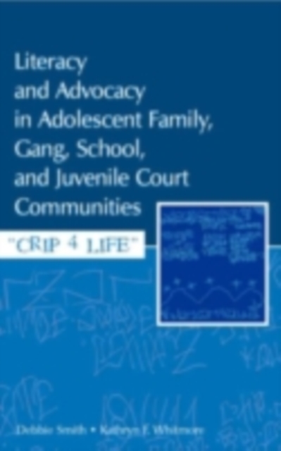 Literacy and Advocacy in Adolescent Family, Gang, School, and Juvenile Court Communities : Crip 4 Life, PDF eBook